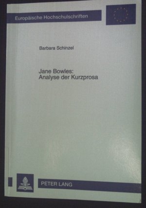 Jane Bowles : Analyse der Kurzprosa. Europäische Hochschulschriften / Reihe 14 / Angelsächsische Sprache und Literatur ; Bd. 307.