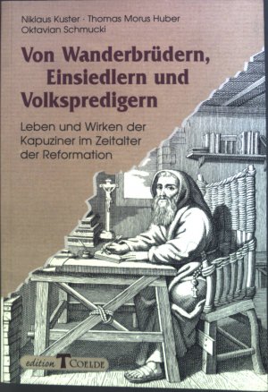 gebrauchtes Buch – Niklaus Kuster – Von Wanderbrüdern, Einsiedlern und Volkspredigern : Leben und Wirken der Kapuziner im Zeitalter der Reformation ; Quellen zur Enstehung der franziskanischen Reform und zu ihrer frühen Entfaltung im deutschen Sprachraum. Edition Coelde