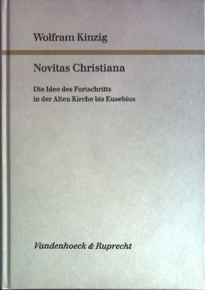 Novitas Christiana: Die Idee des Fortschritts in der Alten Kirche bis Eusebius. Forschungen zur Kirchen- und Dogmengeschichte Band 58.