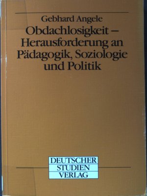 Obdachlosigkeit - Herausforderung an Pädagogik, Soziologie und Politik: Mit einer empirischen Erhebung zur Obdachlosigkeit in Kleinstädten der Bundesrepublik […]