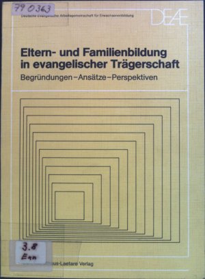 Eltern- und Familienbildung in evangelischer Trägerschaft: Begründungen, Ansätze, Perspektiven. Grundlagen evangelischer Erwachsenenbildung