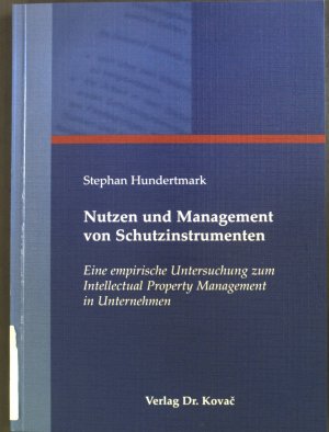 Nutzen und Management von Schutzinstrumenten: Eine empirische Untersuchung zum Intellectual Property Management in Unternehmen.