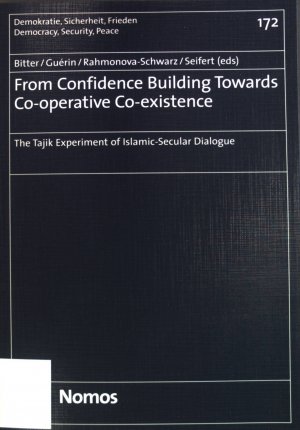 From Confidence Building Towards Co-operative Co-existence: The Tajik Experiment of Islamic-Secular Dialogue Demokratie, Sicherheit, Frieden / Democracy, Security, Peace; 172.