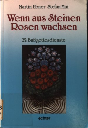 Wenn aus Steinen Rosen wachsen: 22 Bussgottesdienste.