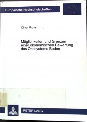 Möglichkeiten und Grenzen einer ökonomischen Bewertung des Ökosystems Boden. Europäische Hochschulschriften / Reihe 5 / Volks- und Betriebswirtschaft ; […]