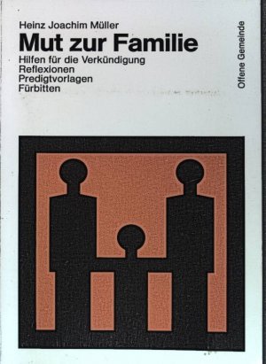 gebrauchtes Buch – Müller, Heinz Joachim – Mut zur Familie : Hilfen für die Verkündigung, Reflexionen, Predigtvorlagen, Fürbitten. Offene Gemeinde ; Bd. 33