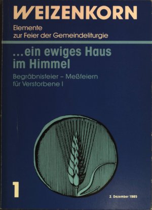 ... ein ewiges Haus im Himmel: Begräbnisfeier - Meßfeiern  für Verstorbene I Elemente zur Feier der Gemeindeliturgie