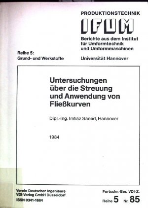 Untersuchungen über die Streuung und Anwendung von Fliesskurven. Verein Dt. Ingenieure / Verein Deutscher Ingenieure: Fortschrittberichte der VDI-Zeitschriften / Reihe 5, Grund- und Werkstoffe ; Nr. 85; Produktionstechnik