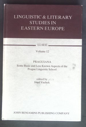 Praguiana: Some Basic and Less Known Aspects of the Prague Linguistic School. Linguistic and Literary Studies in Eastern Europe, Band 12