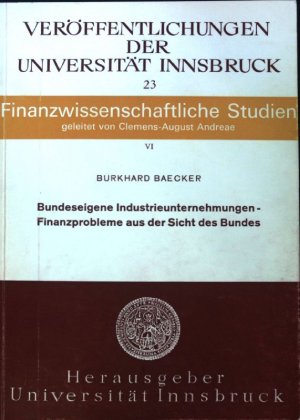 antiquarisches Buch – Baecker, Burkhard und Clemens-August Andreae – Bundeseigene Industrieunternehmungen - Finanzprobleme aus der Sicht des Bundes. Veröffentlichungen der Universität Innsbruck, 23; Finanwissenschaftliche Studien, VI