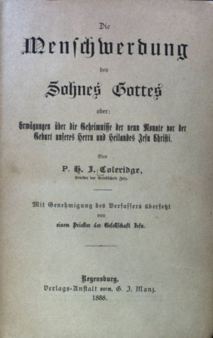 Die Menschwerdung des Sohnes Gottes oder: Erwägungen über die Geheimnisse der neun Monate vor der Geburt unseres Herrn und Heilandes Jesu Christi.