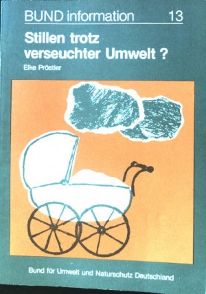 Stillen trotz verseuchter Umwelt? Die chemische Belastung der Muttermilch: Ursachen, Hintergründe und politische Forderungen. Bund information, 13