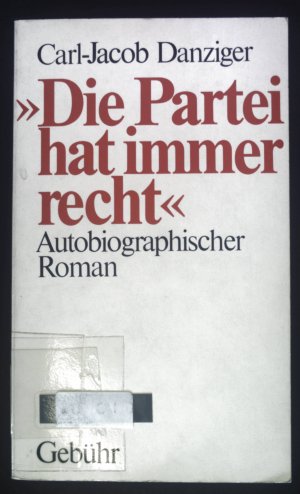 Die Partei hat immer recht : autobiograph. Roman.