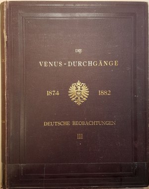 Die Venus-Durchgänge 1874 und 1882. Bericht über die deutschen Beobachtungen: BAND III: Die Beobachtungen der Expeditionen von 1882.