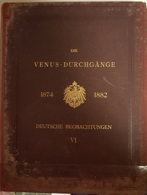 Die Venus-Durchgänge 1874 und 1882. Bericht über die deutschen Beobachtungen: BAND VI: Bearbeitung und Ergebnisse: zweiter, dritter und vierter Abschnitt […]