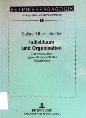 Individuum und Organisation : Zum Ansatz einer organisationsorientierten Weiterbildung. Betriebspädagogik Band 1