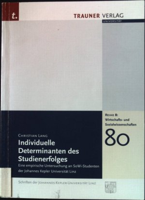 Individuelle Determinanten des Studienerfolges : Eine empirische Untersuchung an SoWi-Studenten der Johannes Kepler Universität Linz. Reihe B, Wirtschafts […]