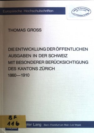 Die Entwicklung der öffentlichen Ausgaben in der Schweiz mit besonderer Berücksichtigung des Kantons Zürick 1860-1910. Europäische Hochschulschriften […]