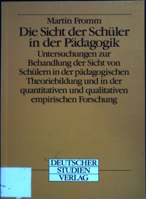 Die Sicht der Schüler in der Pädagogik : Untersuchungen zur Behandlung der Sicht von Schülern in der pädagogischen Theoriebildung und in der quantitativen […]