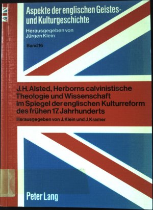 J. H. Alsted, Herborns calvinistische Theologie und Wissenschaft im Spiegel der englischen Kulturreform des frühen 17. Jahrhunderts : Studien zu engl.-dt. Geistesbeziehungen d. frühen Neuzeit. Aspekte der englischen Geistes- und Kulturgeschichte ; Bd. 16