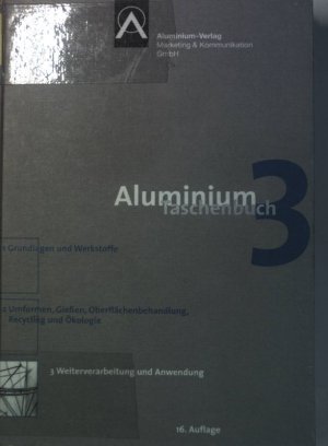 Aluminium-Taschenbuch - Band 3: 1. Grundlagen und Werkstoffe; 2. Umformen, Gießen, Oberflächenbehandlung, Recycling und Ökologie.