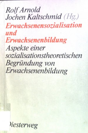 Erwachsenensozialisation und Erwachsenenbildung : Apekte e. sozialisationstheoret. Begründung von Erwachsenenbildung.