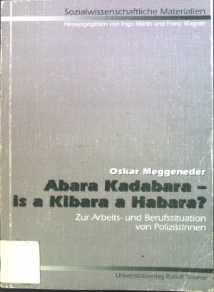 Abara Kadabara, is a Kibara a Habara? : Zur Arbeits- und Berufssituation von PolizistInnen. Sozialwissenschaftliche Materialien ; Bd. 37