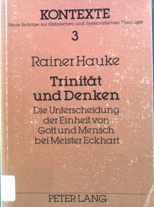 Trinität und Denken : Die Unterscheidung d. Einheit von Gott u. Mensch bei Meister Eckhart. Kontexte ; Bd. 3