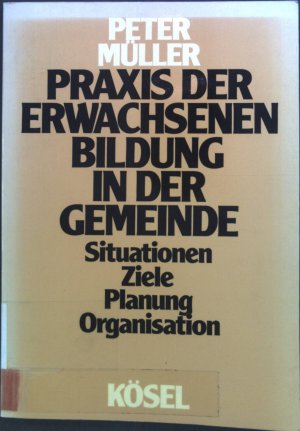 Praxis der Erwachsenenbildung in der Gemeinde : Situationen - Ziele - Planung - Organisation.