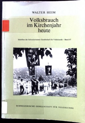 Volksbrauch im Kirchenjahr heute. Schweizerische Gesellschaft für Volkskunde: Schriften der Schweizerischen Gesellschaft für Volkskunde ; Bd. 67