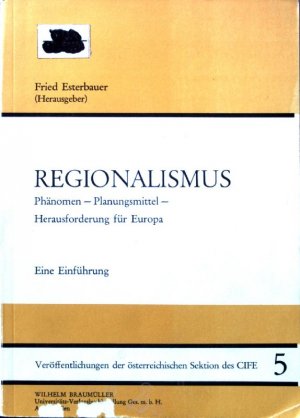 Regionalismus : Phänomen, Planungsmittel, Herausforderung für Europa ; e. Einf. Veröffentlichungen der Österreichischen Sektion des CIFE ; Bd. 5