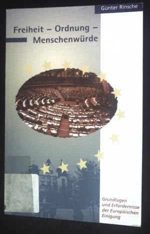 Freiheit, Ordnung, Menschenwürde : Grundlagen und Erfordernisse der europäischen Einigung ; Berichte über die Europa-Politik der CDU/CSU im Europäischen Parlament 1989 - 1998