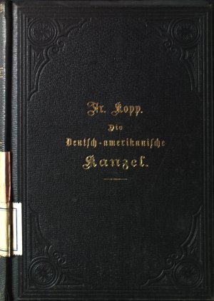 Die Deutsch-amerikanische Kanzel : e. Ausw. Predigten von den berühmtesten Kanzelrednern der engl. Sprache.