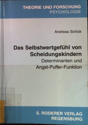 Das Selbstwertgefühl von Scheidungskindern : Determinanten und Angst-Puffer-Funktion. Theorie und Forschung / Psychologie ; Bd. 204