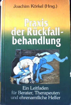 gebrauchtes Buch – Joachim Körkel – Praxis der Rückfallbehandlung : ein Leitfaden für Berater, Therapeuten und ehrenamtliche Helfer.