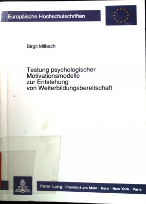 Testung psychologischer Motivationsmodelle zur Entstehung von Weiterbildungsbereitschaft. Europäische Hochschulschriften / Reihe 6 / Psychologie ; Bd. […]