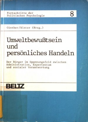 Umweltbewusstsein und persönliches Handeln : d. Bürger im Spannungsfeld zwischen Administration, Expertentum u. sozialer Verantwortung. Fortschritte der politischen Psychologie. Bd. 8