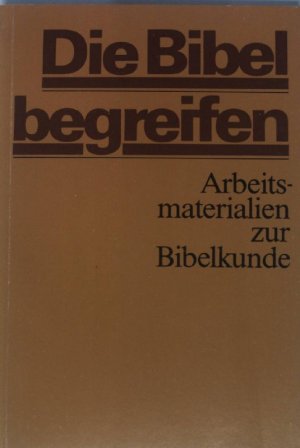 Die Bibel begreifen : Arbeitsmaterialien zur Bibelkunde.