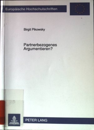 Partnerbezogenes Argumentieren? : Jugendliche Mädchen im Konfliktgespräch mit ihrer Freundin, Mutter und Schwester. Europäische Hochschulschriften / Reihe […]