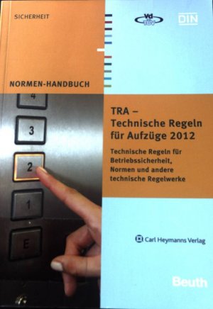 TRA - Technische Regeln für Aufzüge 2012 : Technische Regeln für Betriebssicherheit, Normen und andere technische Regelwerke. Normen-Handbuch