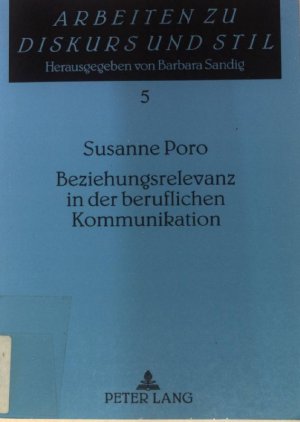 Beziehungsrelevanz in der beruflichen Kommunikation. Arbeiten zu Diskurs und Stil ; Bd. 5