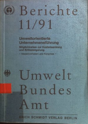 Umweltorientierte Unternehmensführung : Möglichkeiten zur Kostensenkung und Erlössteigerung ; Modellvorhaben und Kongress ; Forschungsbericht 10901041 […]