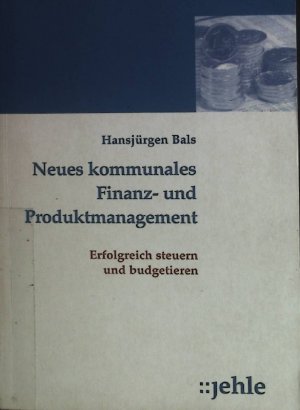 Neues kommunales Finanzmanagement: Erfolgreich steuern und budgetieren. Die nue Kommunalverwaltung Band 10.