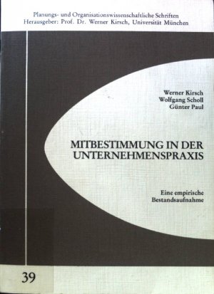 Mitbestimmung in der Unternehmenspraxis : eine empirische Bestandsaufnahme ; Planungs- und organisationswissenschaftliche Schriften ; 39