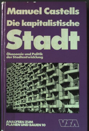 Die kapitalistische Stadt : Ökonomie und Politik der Stadtentwicklung. Analysen zum Planen und Bauen ; 10