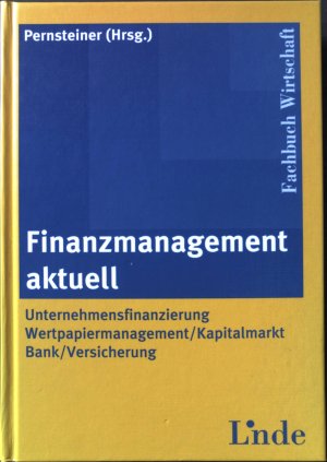 Finanzmanagement aktuell : Unternehmensfinanzierung, Wertpapiermanagement/Kapitalmarkt, Bank/Versicherung. Fachbuch Wirtschaft