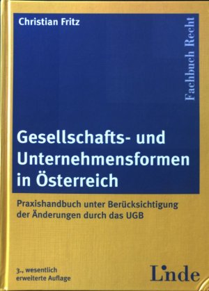 Gesellschafts- und Unternehmensformen in Österreich : Praxishandbuch unter Berücksichtigung der Änderungen durch das UGB. Fachbuch Recht