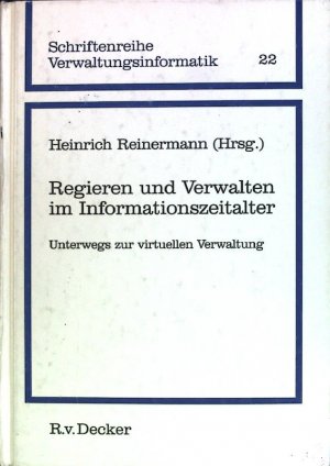 Regieren und Verwalten im Informationszeitalter. Unterwegs zur virtuellen Verwaltung. Schriftenreihe Verwaltungsinformatik, Band 22