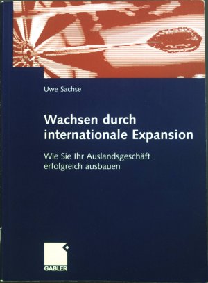 gebrauchtes Buch – Uwe Sachse – Wachsen durch internationale Expansion : Wie Sie Ihr Auslandsgeschäft erfolgreich ausbauen.