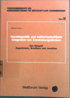 Handelspolitik und weltwirtschaftliche Integration von Entwicklungsländern : Das Beispiel Argentiniens, Brasiliens u. Jamaikas. Bd. 82.